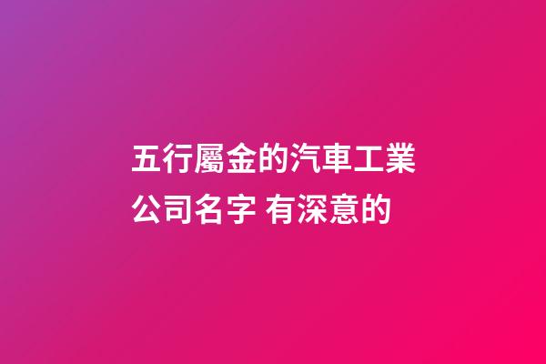 五行屬金的汽車工業公司名字 有深意的-第1張-公司起名-玄機派